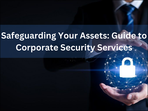 Safeguarding Your Assets: Guide to Corporate Security Services