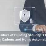 The Future of Building Security is Here with Cadmus and Home Automation
